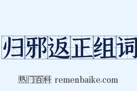 归邪返正组词是什么意思的图片